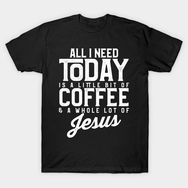 All I Need Today Is Coffee and a Lot of Jesus T-Shirt by theperfectpresents